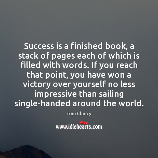 Success is a finished book, a stack of pages each of which Tom Clancy Picture Quote