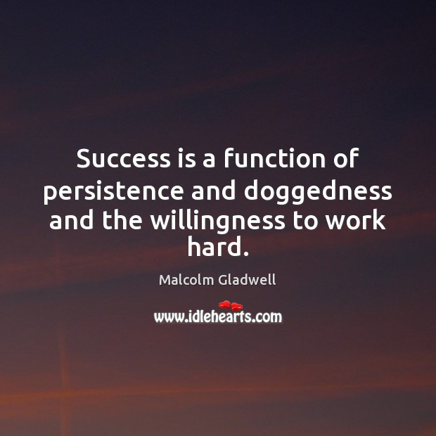 Success is a function of persistence and doggedness and the willingness to work hard. Malcolm Gladwell Picture Quote