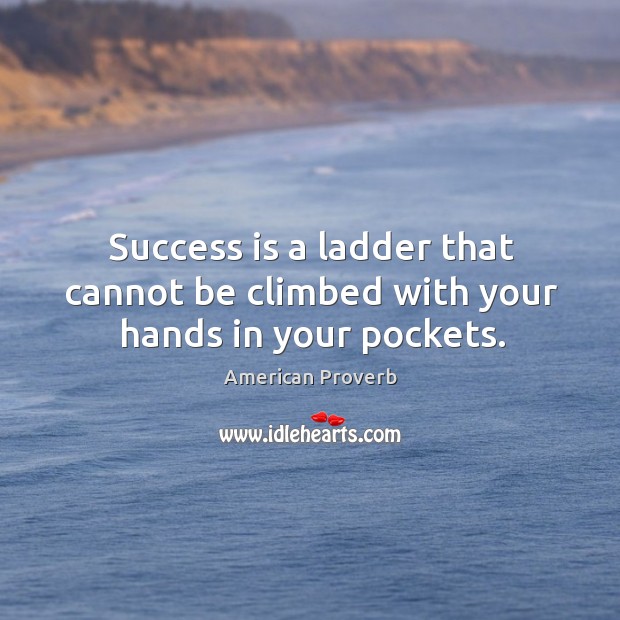 Success is a ladder that cannot be climbed with your hands in your pockets. American Proverbs Image