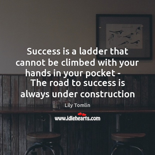 Success is a ladder that cannot be climbed with your hands in Lily Tomlin Picture Quote