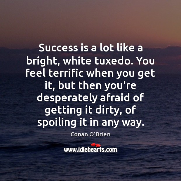 Success is a lot like a bright, white tuxedo. You feel terrific Conan O’Brien Picture Quote
