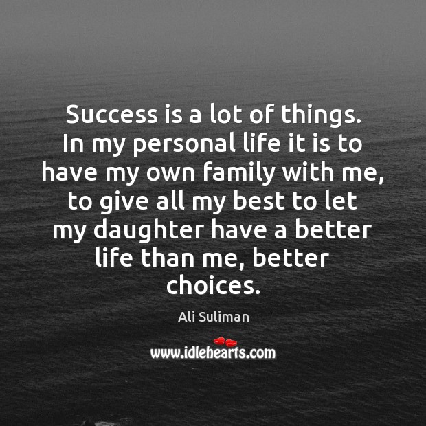 Success is a lot of things. In my personal life it is Ali Suliman Picture Quote