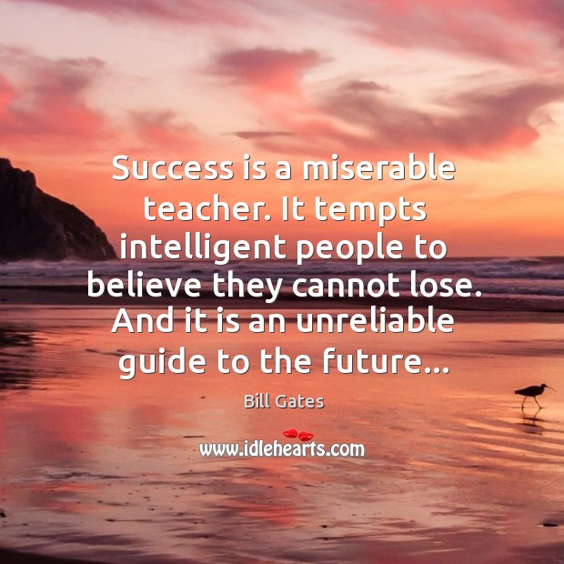 Success is a miserable teacher. It tempts intelligent people to believe they Image
