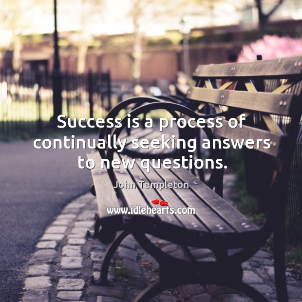 Success is a process of continually seeking answers to new questions. John Templeton Picture Quote
