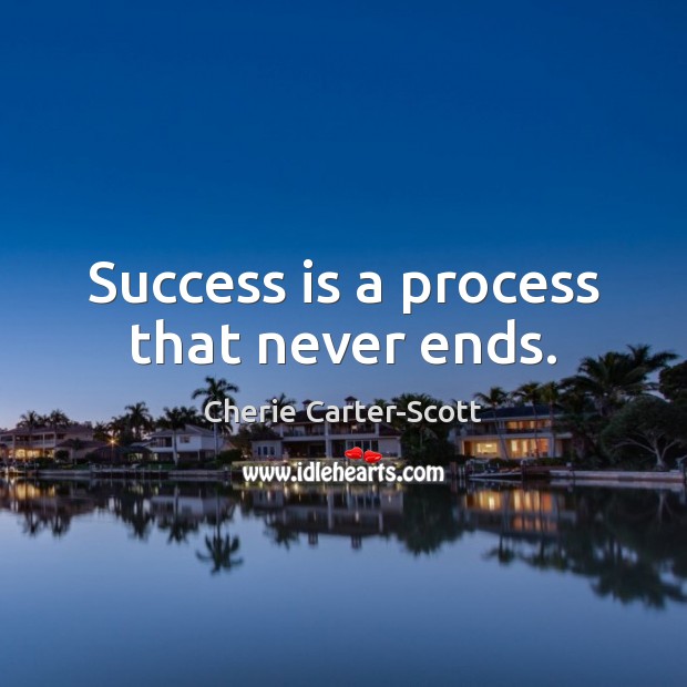 Success is a process that never ends. Cherie Carter-Scott Picture Quote