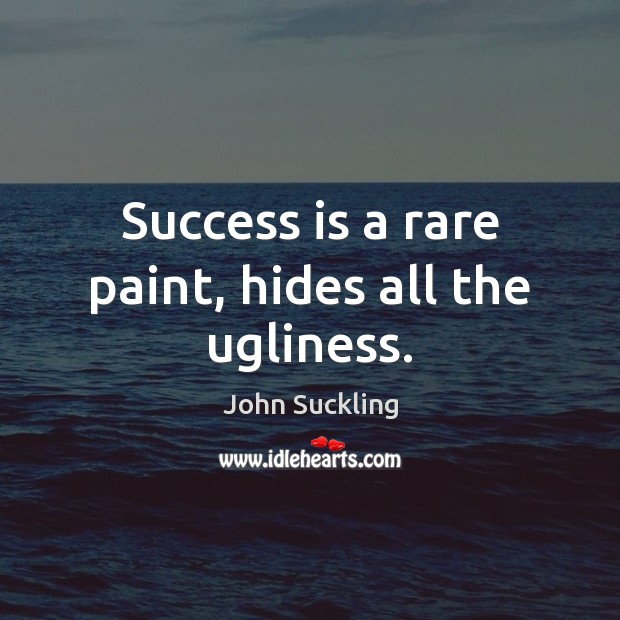 Success is a rare paint, hides all the ugliness. John Suckling Picture Quote