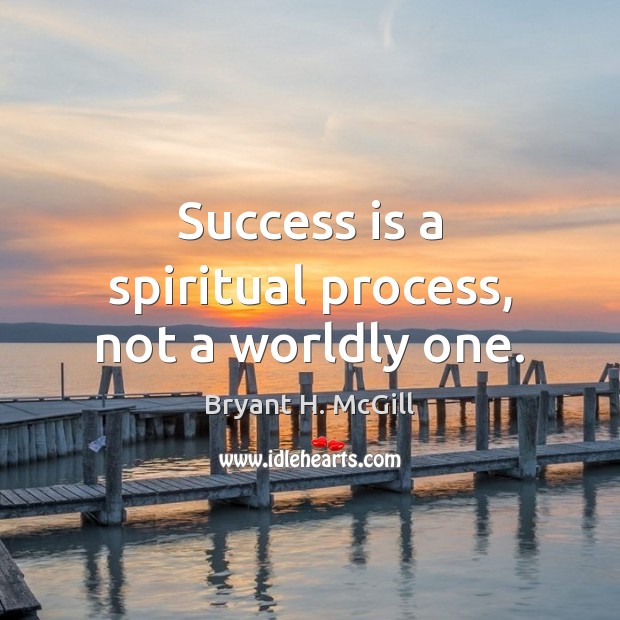 Success is a spiritual process, not a worldly one. Bryant H. McGill Picture Quote