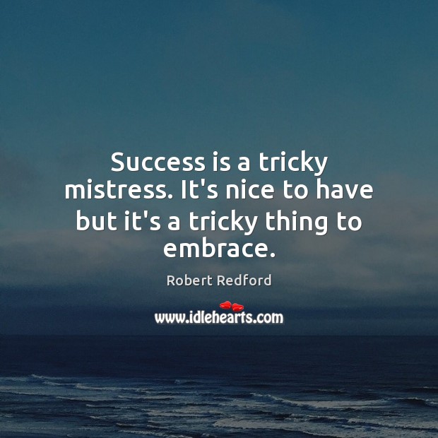Success is a tricky mistress. It’s nice to have but it’s a tricky thing to embrace. Image