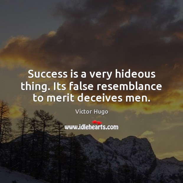 Success is a very hideous thing. Its false resemblance to merit deceives men. Image