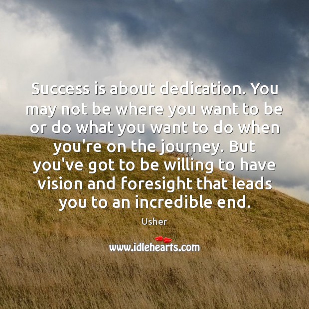 Success is about dedication. You may not be where you want to Usher Picture Quote