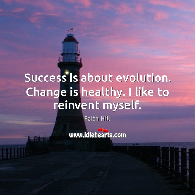 Success is about evolution. Change is healthy. I like to reinvent myself. Image