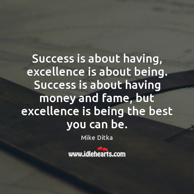Success is about having, excellence is about being. Success is about having Mike Ditka Picture Quote