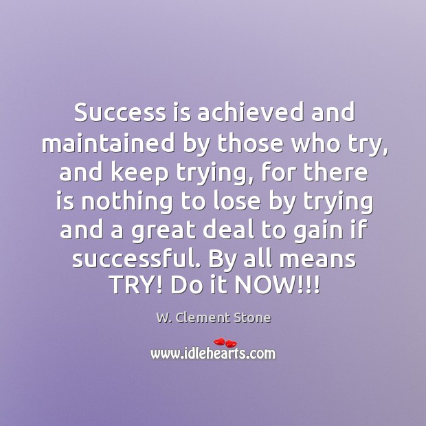 Success is achieved and maintained by those who try, and keep trying, Success Quotes Image