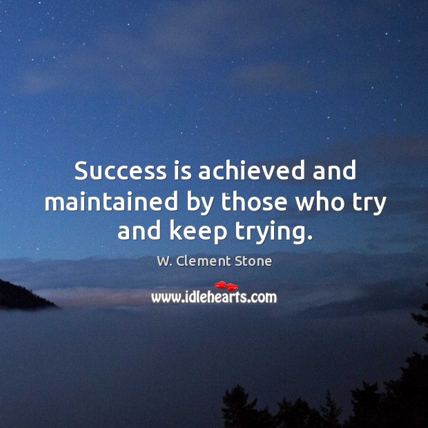 Success is achieved and maintained by those who try and keep trying. Image