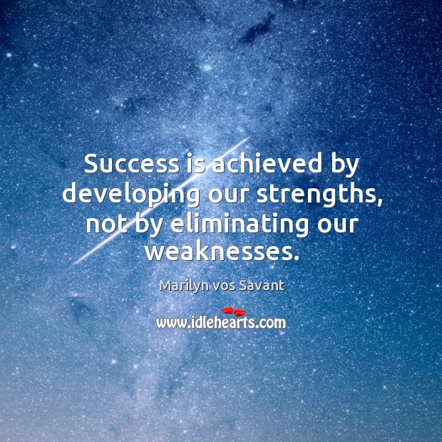 Success is achieved by developing our strengths, not by eliminating our weaknesses. Image