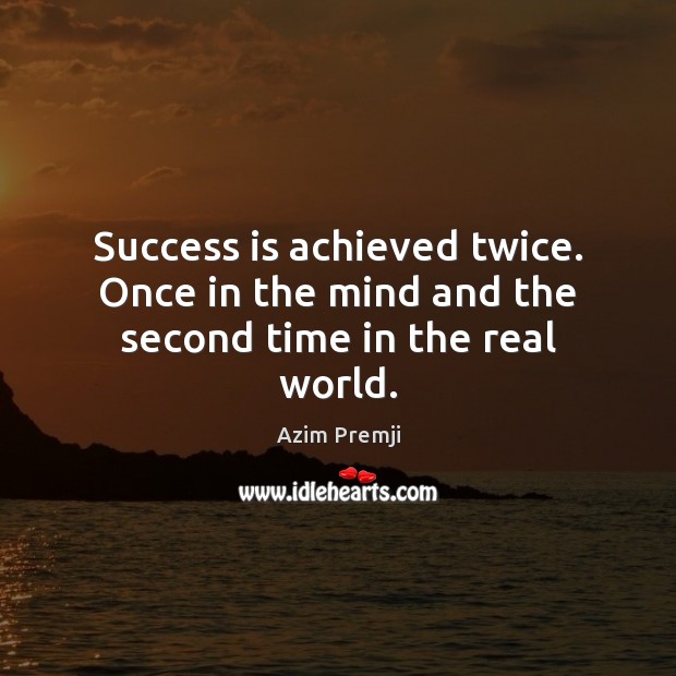 Success is achieved twice. Once in the mind and the second time in the real world. Azim Premji Picture Quote