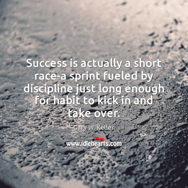 Success is actually a short race-a sprint fueled by discipline just long Gary W. Keller Picture Quote