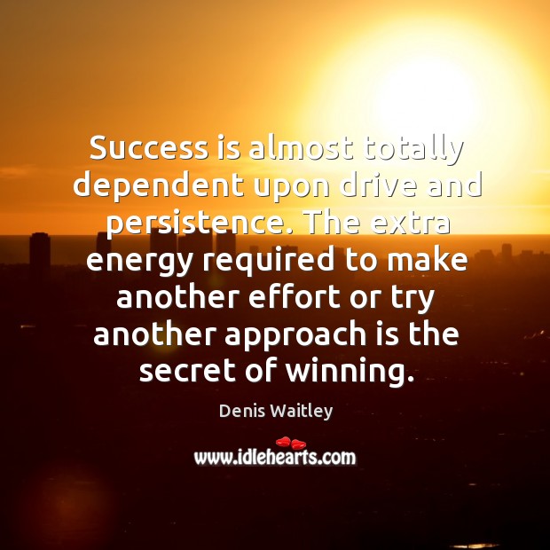 Success is almost totally dependent upon drive and persistence. Denis Waitley Picture Quote