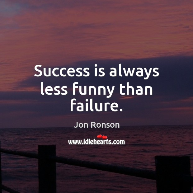 Success is always less funny than failure. Jon Ronson Picture Quote