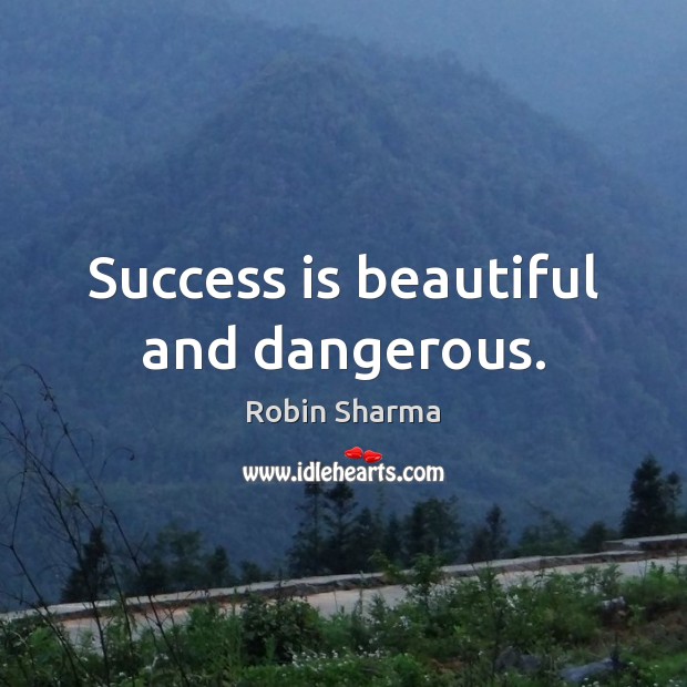 Success is beautiful and dangerous. Robin Sharma Picture Quote