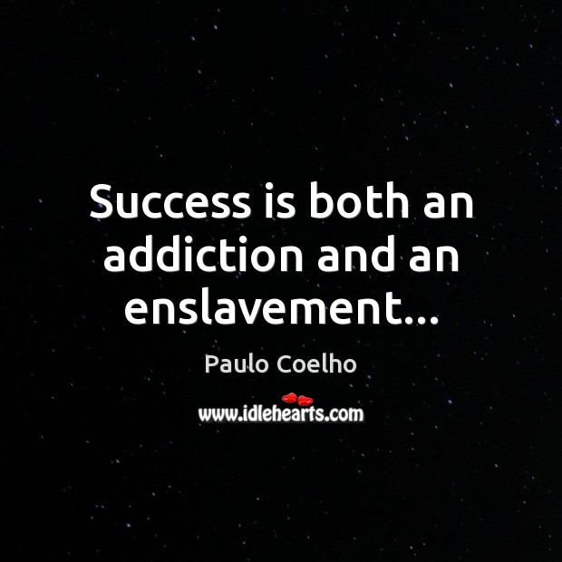 Success is both an addiction and an enslavement… Success Quotes Image