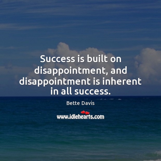 Success is built on disappointment, and disappointment is inherent in all success. Success Quotes Image