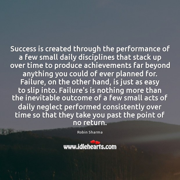 Success is created through the performance of a few small daily disciplines Robin Sharma Picture Quote