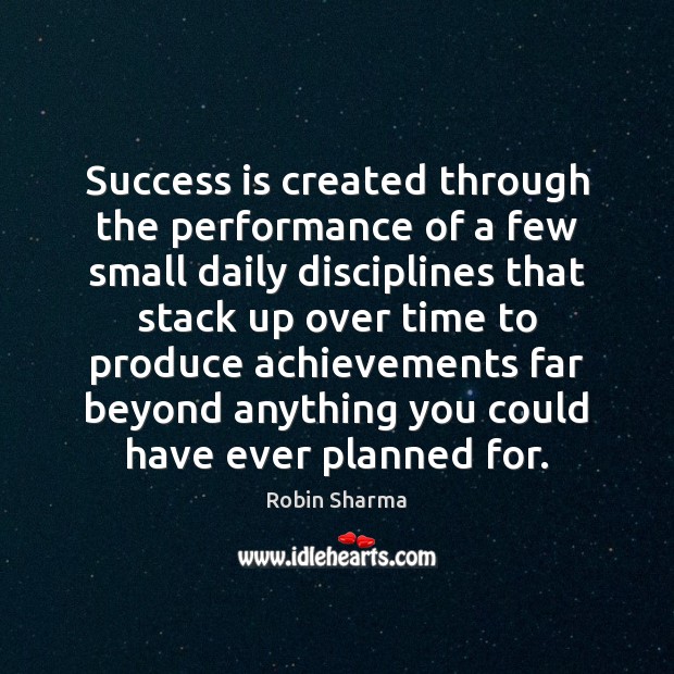 Success is created through the performance of a few small daily disciplines Image