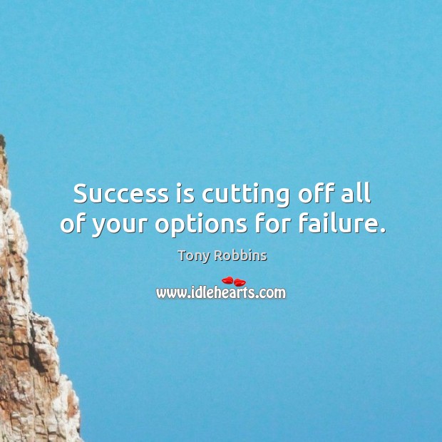 Success is cutting off all of your options for failure. Success Quotes Image