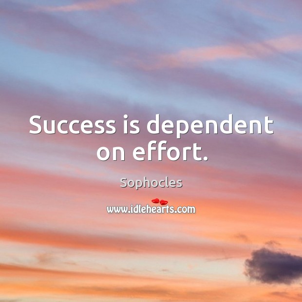 Success is dependent on effort. Sophocles Picture Quote