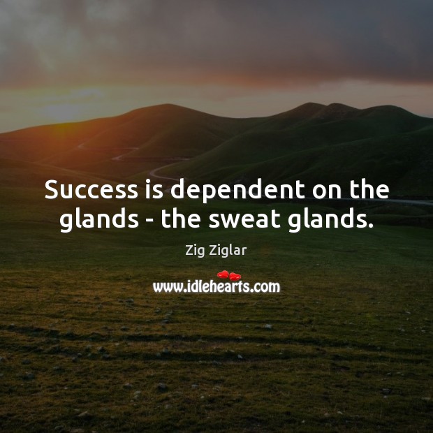 Success is dependent on the glands – the sweat glands. Image