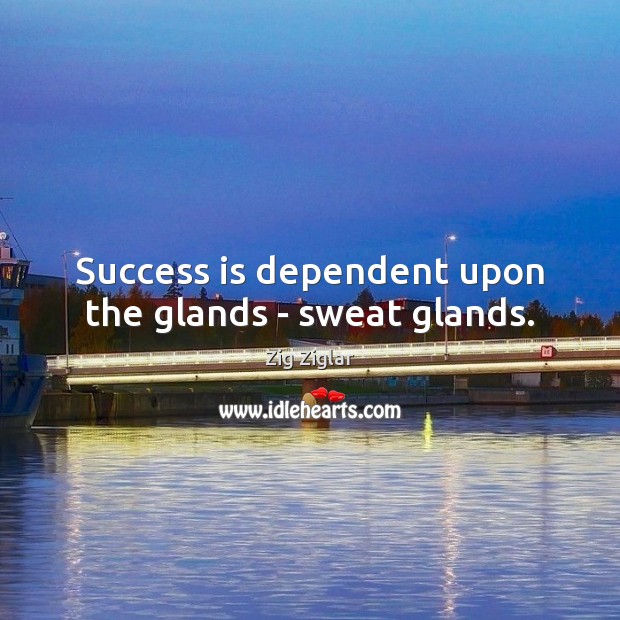 Success is dependent upon the glands – sweat glands. Image