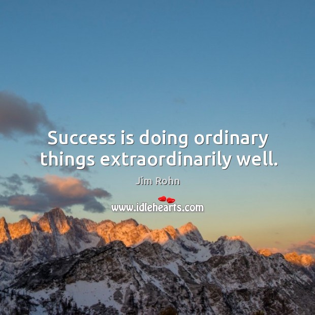 Success is doing ordinary things extraordinarily well. Jim Rohn Picture Quote