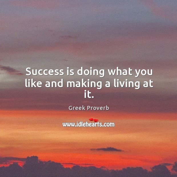 Success is doing what you like and making a living at it. Greek Proverbs Image
