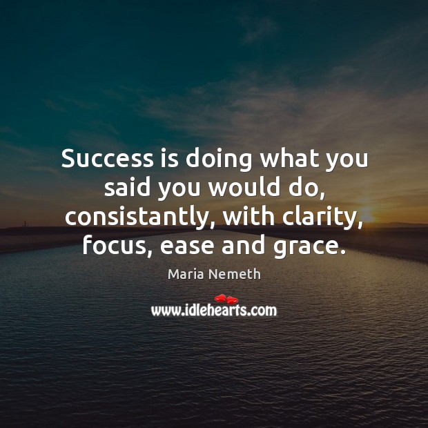Success is doing what you said you would do, consistantly, with clarity, Maria Nemeth Picture Quote