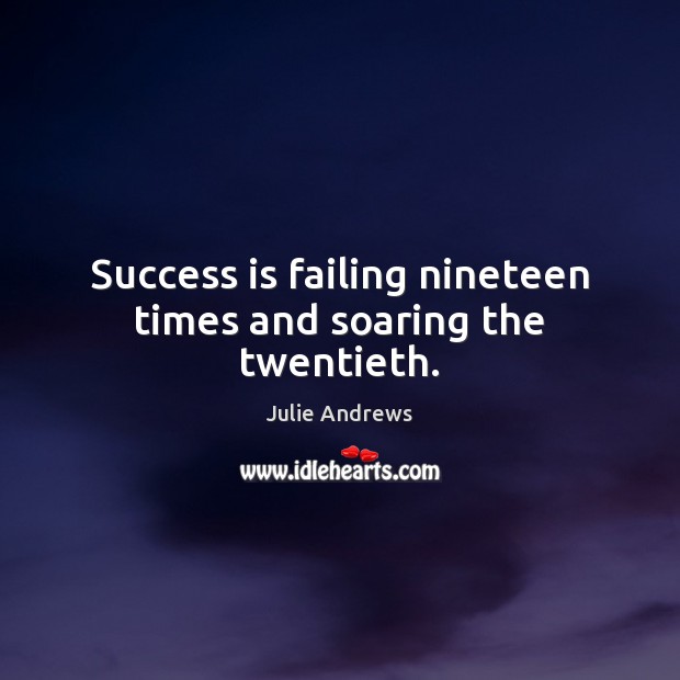 Success is failing nineteen times and soaring the twentieth. Julie Andrews Picture Quote