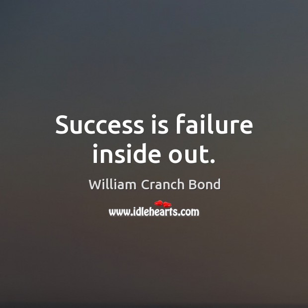 Success is failure inside out. William Cranch Bond Picture Quote