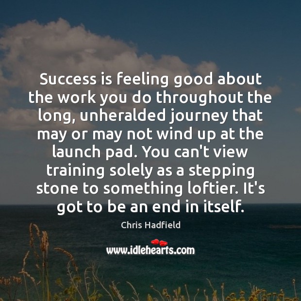 Success is feeling good about the work you do throughout the long, Chris Hadfield Picture Quote
