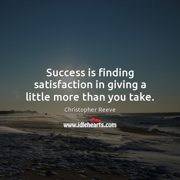 Success is finding satisfaction in giving a little more than you take. Image