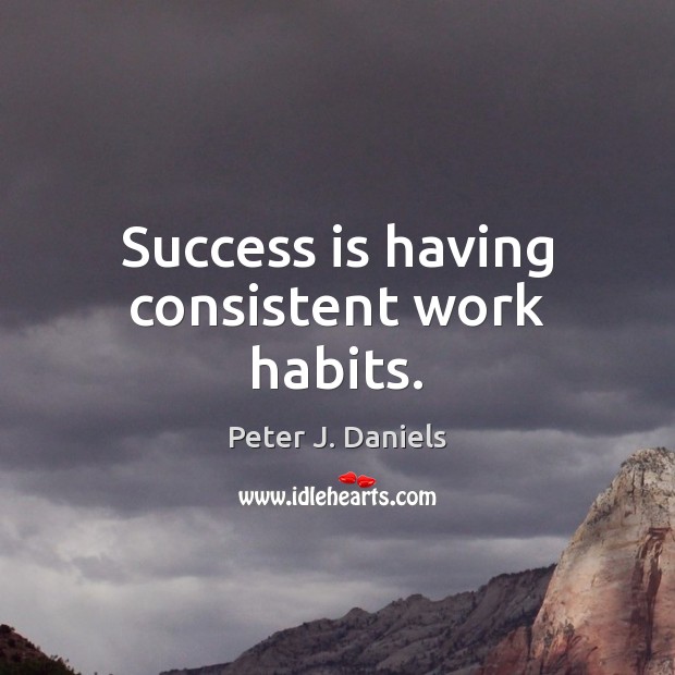 Success is having consistent work habits. Peter J. Daniels Picture Quote