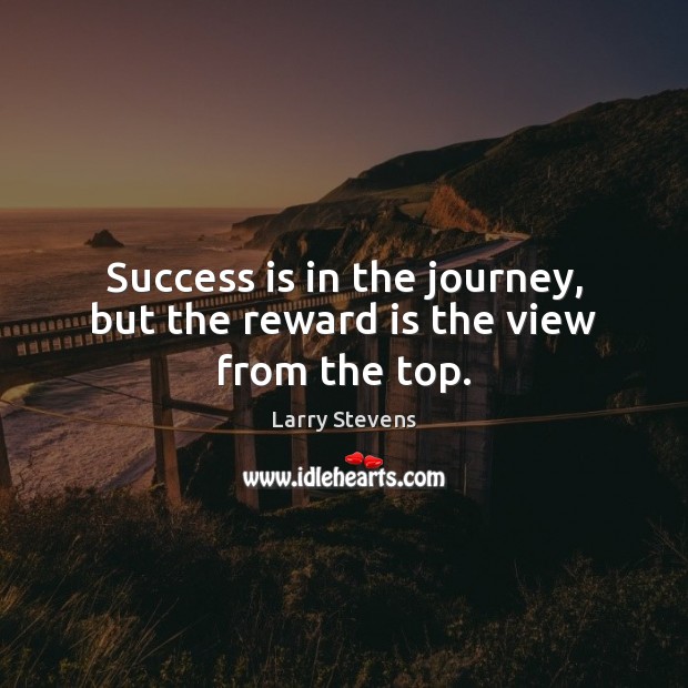 Success is in the journey, but the reward is the view from the top. Image