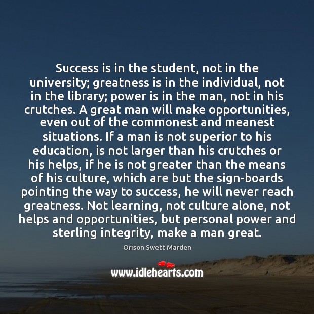 Success is in the student, not in the university; greatness is in Orison Swett Marden Picture Quote