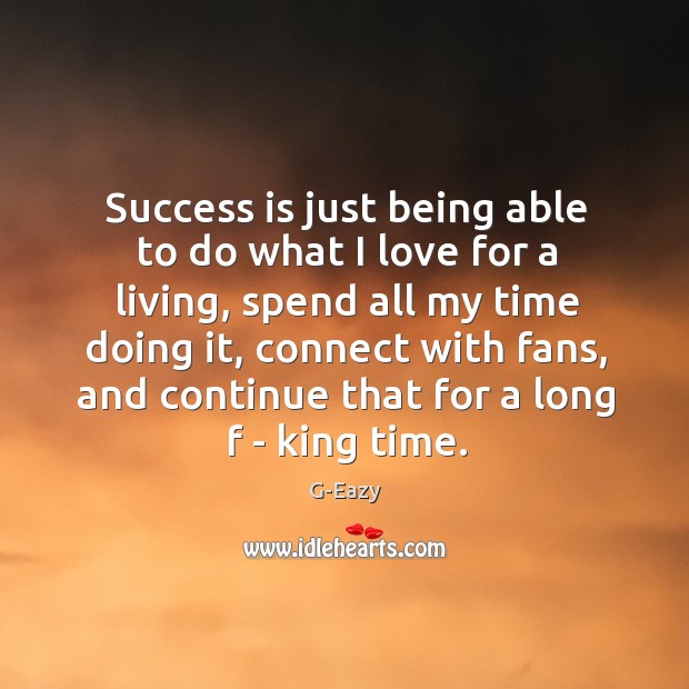 Success is just being able to do what I love for a Success Quotes Image