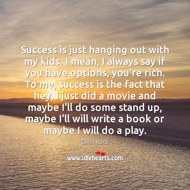 Success is just hanging out with my kids. I mean, I always Chris Rock Picture Quote