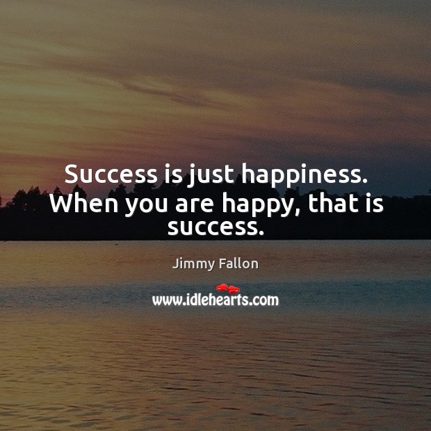Success is just happiness. When you are happy, that is success. Jimmy Fallon Picture Quote
