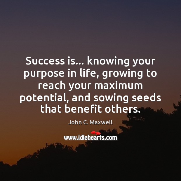 Success is… knowing your purpose in life, growing to reach your maximum John C. Maxwell Picture Quote