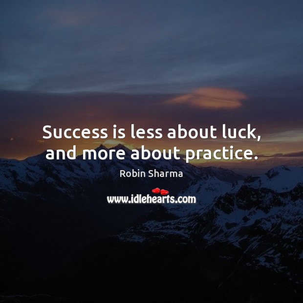 Success is less about luck, and more about practice. Practice Quotes Image