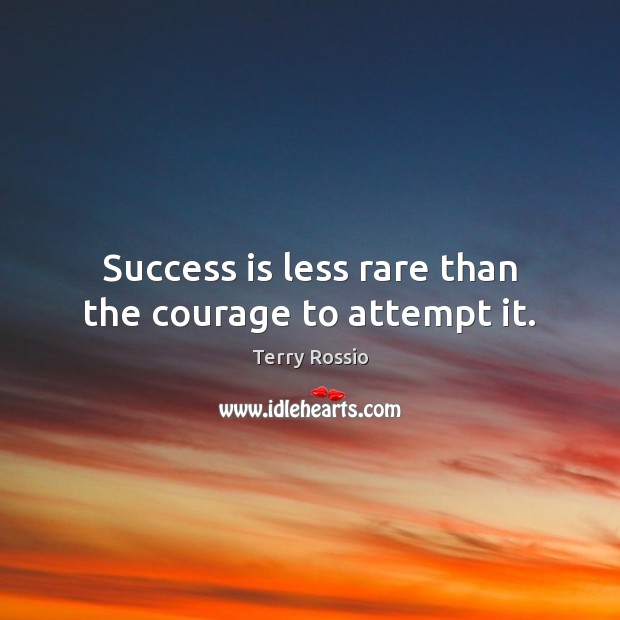 Success is less rare than the courage to attempt it. Terry Rossio Picture Quote