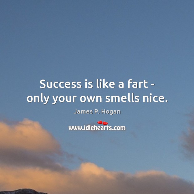 Success is like a fart – only your own smells nice. James P. Hogan Picture Quote