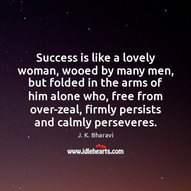 Success is like a lovely woman, wooed by many men, but folded J. K. Bharavi Picture Quote